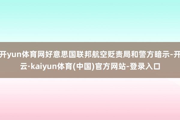 开yun体育网好意思国联邦航空贬责局和警方暗示-开云·kaiyun体育(中国)官方网站-登录入口