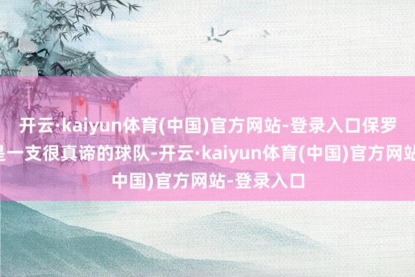 开云·kaiyun体育(中国)官方网站-登录入口保罗暗示马刺是一支很真谛的球队-开云·kaiyun体育(中国)官方网站-登录入口