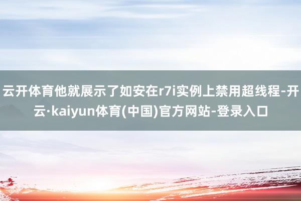 云开体育他就展示了如安在r7i实例上禁用超线程-开云·kaiyun体育(中国)官方网站-登录入口
